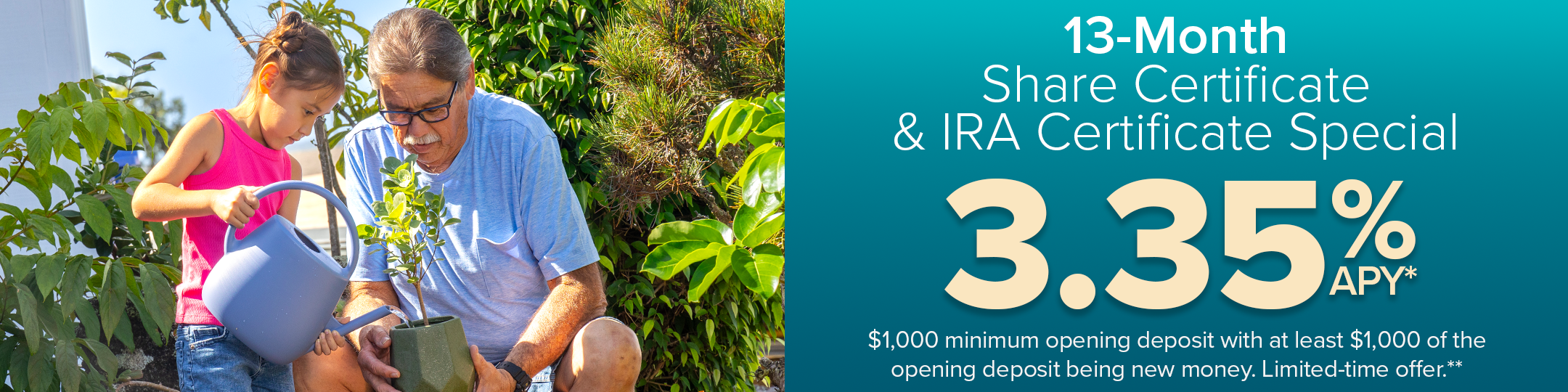 13-Month Sahe Certificate and IRA Certificate. 3.35% APY. $1,000 minimum opening deposit with at least $1,000 of the opening deposit being new money. Limited time offer.