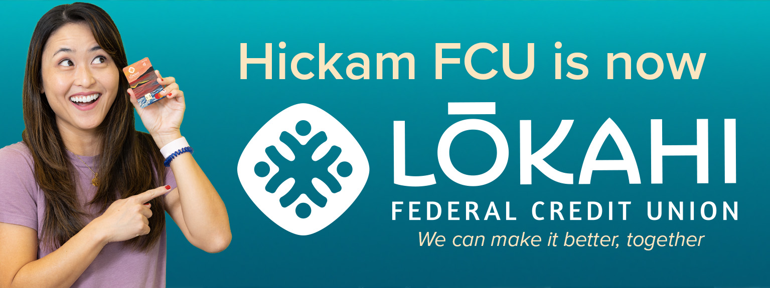 hickam fcu is now lokahi federal credit union we can make it better together